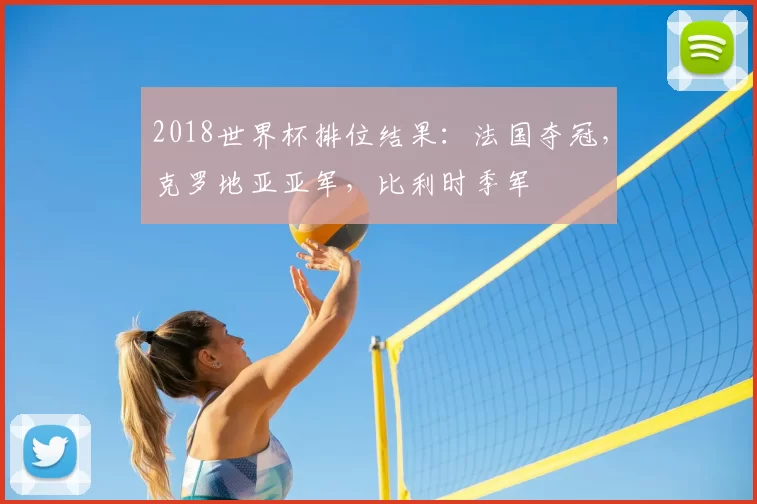 2018世界杯排位结果：法国夺冠，克罗地亚亚军，比利时季军