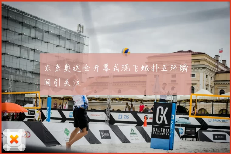 东京奥运会开幕式现飞蛾扑五环瞬间引关注